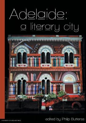 Adelaide: a literary city by Philip, Butterss