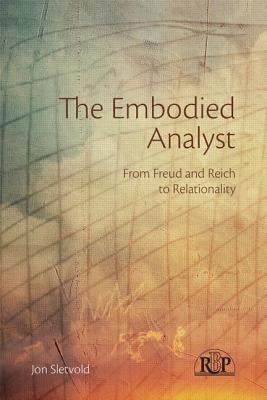The Embodied Analyst: From Freud and Reich to Relationality by Sletvold, Jon