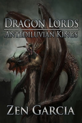 Dragon Lords: Antediluvian Kings by Garcia, Zen
