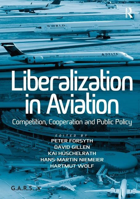 Liberalization in Aviation: Competition, Cooperation and Public Policy by Wolf, Hartmut