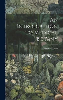 An Introduction to Medical Botany by Castle, Thomas