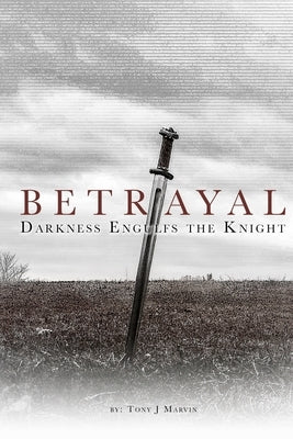 Betrayal - Darkness Engulfs the Knight by Marvin, Tony J.