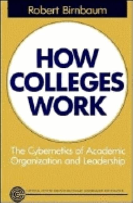 How Colleges Work: The Cybernetics of Academic Organization and Leadership by Birnbaum, Robert