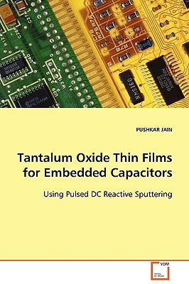 Tantalum Oxide Thin Films for Embedded Capacitors by Jain, Pushkar