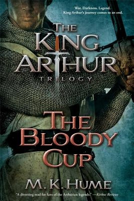 The King Arthur Trilogy Book Three: The Bloody Cup: Volume 3 by Hume, M. K.