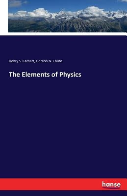 The Elements of Physics by Carhart, Henry S.