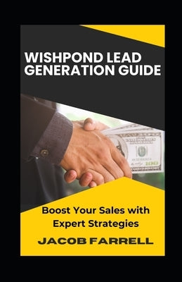 Wishpond Lead Generation Guide: Boost Your Sales with Expert Strategies by Farrell, Jacob