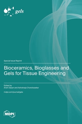 Bioceramics, Bioglasses and Gels for Tissue Engineering by Dasan, Arish