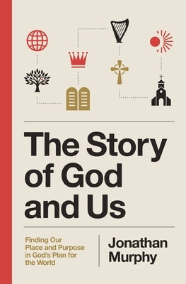 The Story of God and Us: Finding Our Place and Purpose in God's Plan for the World by Murphy, Jonathan