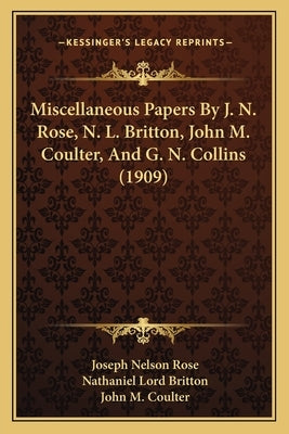 Miscellaneous Papers By J. N. Rose, N. L. Britton, John M. Coulter, And G. N. Collins (1909) by Rose, Joseph Nelson