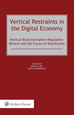 Vertical Restraints in the Digital Economy: Vertical Block Exemption Regulation Reform and the Future of Distribution by Claici, Adina