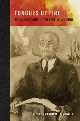 Tongues of Fire: Black Preaching in the Face of Lynching by Treadwell, Aaron M.