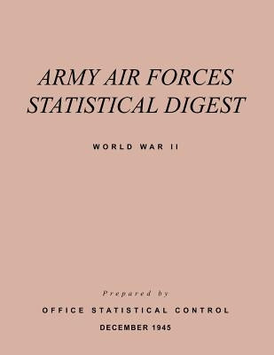Army Air Forces Statistical Digest World War II by Army Air Forces