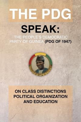 The Pdg (of 1947) (Parti Democratique de Guinea) Speak: On Class Distinctions Political Organization and Education by McAllister, Julius G.