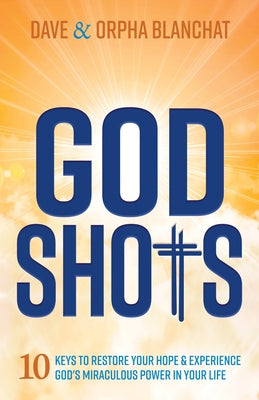 God Shots: 10 Keys to Restore Your Hope and Experience God's Miraculous Power in Your Life by Blanchat, Dave