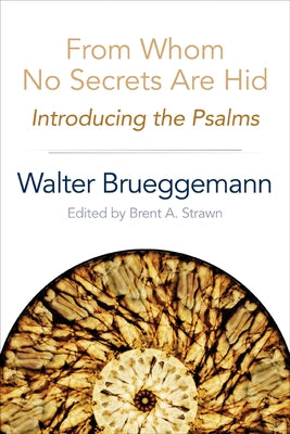From Whom No Secrets Are Hid: Introducing the Psalms by Brueggemann, Walter