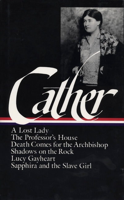 Willa Cather: Later Novels (Loa #49): A Lost Lady / The Professor's House / Death Comes for the Archbishop / Shadows on the Rock / Lucy Gayheart / Sap by Cather, Willa
