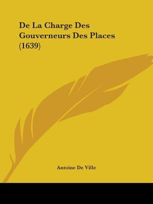 De La Charge Des Gouverneurs Des Places (1639) by Ville, Antoine De