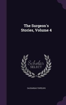 The Surgeon's Stories, Volume 4 by Topelius, Zacharias
