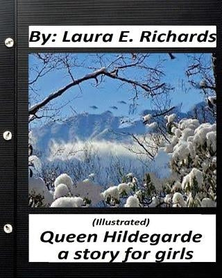 Queen Hildegarde; a story for girls.Laura E. Richards (Children's Classics): (Illustrated) by Richards, Laura E.