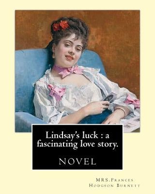 Lindsay's luck: a fascinating love story. By: MRS.Frances Hodgson Burnett: novel by Burnett, Mrs Frances Hodgson