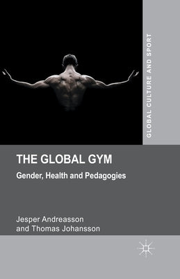 The Global Gym: Gender, Health and Pedagogies by Andreasson, J.