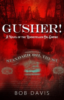 Gusher!: A Novel of the Rockefeller Oil Empire by Davis, Bob
