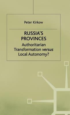 Russia's Provinces: Authoritarian Transformation Versus Local Autonomy? by Kirkow, P.