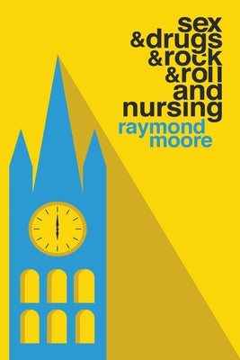 Sex & Drugs & Rock & Roll and Nursing by Moore, Raymond