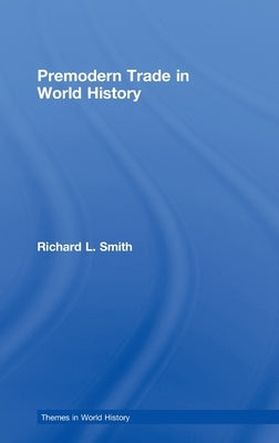 Premodern Trade in World History by Smith, Richard L.