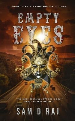 Empty Eyes: The Most Beautiful Love For a Dog Cannot Be Seen or Felt by Raj, Sam D.