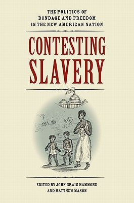 Contesting Slavery: The Politics of Bondage and Freedom in the New American Nation by Hammond, John Craig