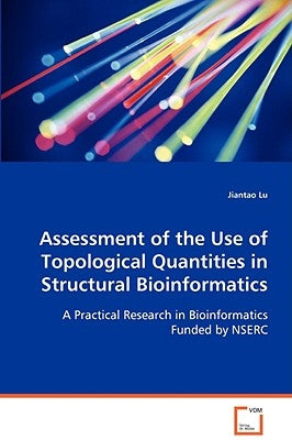 Assessment of the Use of Topological Quantities in Structural Bioinformatics by Lu, Jiantao