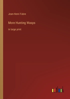 More Hunting Wasps: in large print by Fabre, Jean-Henri