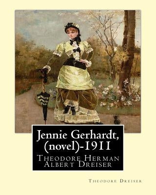Jennie Gerhardt by: Theodore Dreiser (novel) (1911) by Dreiser, Theodore