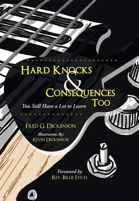 Hard Knocks & Consequences Too: You Still Have a Lot to Learn by Dickenson, Fred G.