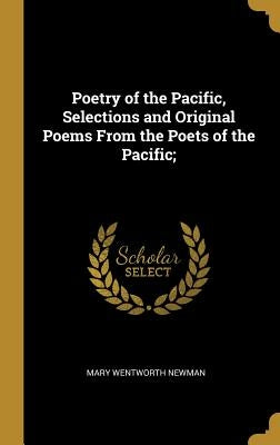 Poetry of the Pacific, Selections and Original Poems From the Poets of the Pacific; by Newman, Mary Wentworth