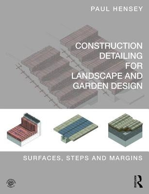 Construction Detailing for Landscape and Garden Design: Surfaces, Steps and Margins by Hensey, Paul