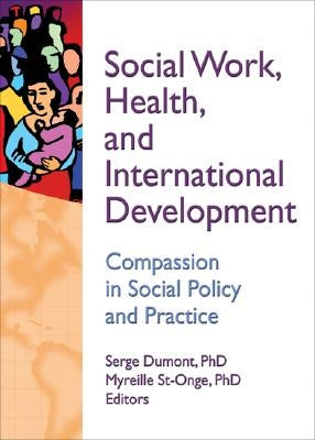 Social Work, Health, and International Development: Compassion in Social Policy and Practice by Dumont, Serge