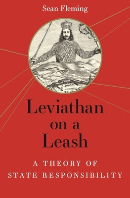 Leviathan on a Leash: A Theory of State Responsibility by Fleming, Sean