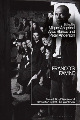 Franco's Famine: Malnutrition, Disease and Starvation in Post-Civil War Spain by Blanco, Miguel Ángel del Arco