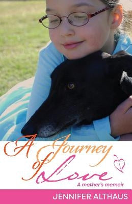 A Journey of Love: A mother's memoir by Althaus, Jennifer