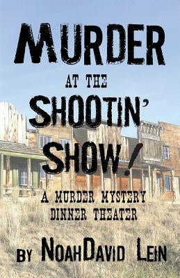 Murder at the Shootin' Show!: A Murder Mystery Dinner Theater by Lein, Noahdavid
