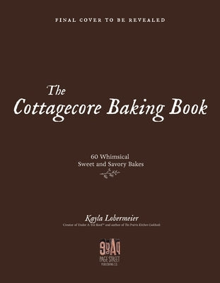The Cottagecore Baking Book: 60 Whimsical Sweet & Savory Bakes by Lobermeier, Kayla