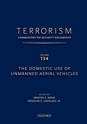 Terrorism: Commentary on Security Documents Volume 134: The Domestic Use of Unmanned Aerial Vehicles by Lovelace, Douglas