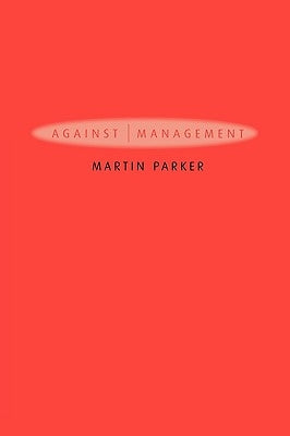 Against Management: History, Politics, Rhetoric by Parker, Martin