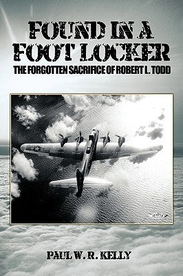 Found in a Foot Locker: The Forgotten Sacrifice of Robert L. Todd by Kelly, Paul W. R.