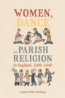 Women, Dance and Parish Religion in England, 1300-1640: Negotiating the Steps of Faith by Renberg, Lynneth Miller