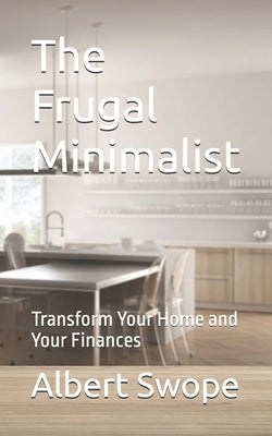 The Frugal Minimalist: Transform Your Home and Your Finances by Swope, Albert