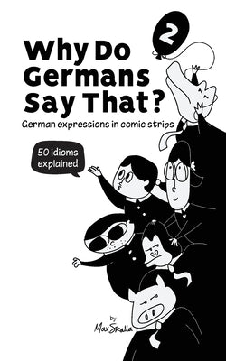 Why Do Germans Say That? Vol. 2 - German expressions in comic strips. 50 idioms explained. by Skalla, Max